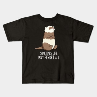 Sometime Life Isn't Ferret All Cute Ferret Pun Kids T-Shirt